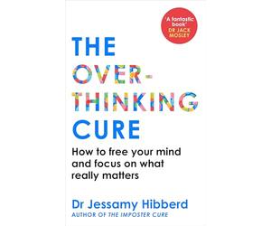 The Overthinking Cure: How to free your mind and focus on what really matters