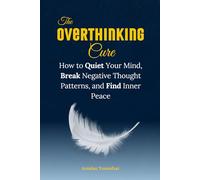 The Overthinking Cure: How to Quiet Your Mind, Break Negative Thought Patterns, and Find Inner Peace