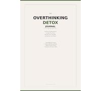 The Overthinking Detox Journal: A 90-Day Guided Practice to Quiet Your Mind, Reframe Your Thoughts, and Reclaim Your Peace