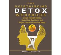 The Overthinking Detox Workbook: Escape Thought Spirals, Make Clear Decisions, and Regain Control of Your Life Today