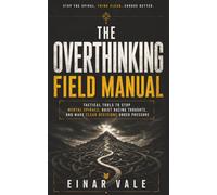 The Overthinking Field Manual: Tactical Tools to Stop Mental Spirals, Quiet Racing Thoughts, and Make Clear Decisions Under Pressure