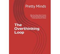 The Overthinking Loop: Why Your Brain Won't Switch Off and the Neuroscience of Finally Quieting the Noise