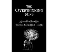 The Overthinking Mind: A Journal for Those Who Think Too Much and Sleep Too Little