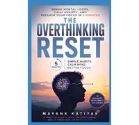 The Overthinking Reset: Break Mental Loops, Quiet Anxiety, and Reclaim Your Focus in 5 Minutes