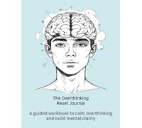 The overthinking reset journal: A guided workbook to calm overthinking and build mental clarity