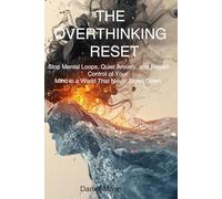 THE OVERTHINKING RESET: Stop racing thoughts, Stop mental loops, quiet anxiety, and regain control of your mind in a world that never slows down