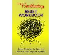 The Overthinking Reset Workbook: Simple Exercises to Calm Your Mind, Stop Negative Thoughts, and Find Mental Clarity