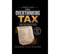 THE OVERTHINKING TAX: HOW OVERTHINKING STEALS YOUR TIME, MONEY & TIME