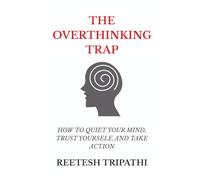 The Overthinking Trap: How to Quiet Your Mind, Trust Yourself, and Take Action