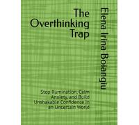 The Overthinking Trap: Stop Rumination, Calm Anxiety, and Build Unshakable Confidence in an Uncertain World
