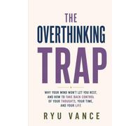 THE OVERTHINKING TRAP: Why Your Mind Won't Let You Rest, and How to Take Back Control