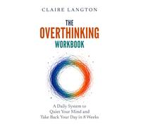 The Overthinking Workbook: A Daily System to Quiet Your Mind and Take Back Your Day in 8 Weeks