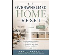 The Overwhelmed Home Reset: Simple Organizing Systems to Reduce Clutter, Calm Anxiety, and Make Everyday Life Easier