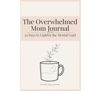 The Overwhelmed Mom Journal: 30 Days to Breathe, Release, and Reclaim Your Peace When Motherhood Feels Like Too Much