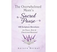 The Overwhelmed Mom's Sacred Pause: 100 Daily Scripture Devotions for Peace, Rest & Emotional Renewal