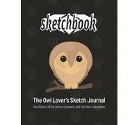 The Owl Lover’s Sketch Journal: The Perfect Gift for Artists, Dreamers, and Owl Fans Everywhere