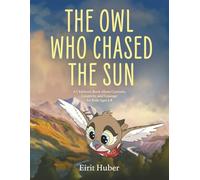 The Owl Who Chased the Sun: A Children’s Book About Curiosity, Creativity, and Courage for Kids Ages 5-8