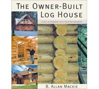 The Owner-Built Log House: Living in Harmony With Your Environment