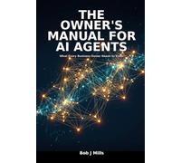 The Owner's Manual for AI Agents: Practical, hands-on guide written for business owners who want to build systems that actually do work