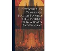 The Oxford And Cambridge Psalter, Pointed For Chanting, Ed. By A. Beard And F.H. Gray