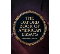 THE OXFORD BOOK OF AMERICAN ESSAYS (LARGE PRINT EDITION): A Treasury of Classic American Thought and Prose Reflecting the Spirit of a Nation