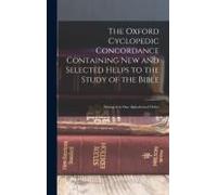 The Oxford Cyclopedic Concordance Containing New And Selected Helps To The Study Of The Bible