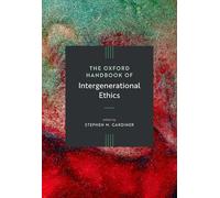 The Oxford Handbook of Intergenerational Ethics — Oxford University Press