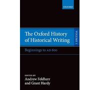 The Oxford History of Historical Writing – Tome 1 : Des débuts à 600 ap. J.-C.