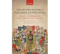 The Oxford History of Poland-Lithuania: Volume I: The Making of the Polish-Lithuanian Union, 1385-1569 (Oxford History of Early Modern Europe)