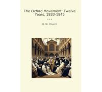 The Oxford Movement; Twelve Years, 1833-1845