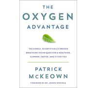 The Oxygen Advantage: Simple, Scientifically Proven Breathing Techniques to Help You Become Healthier, Slimmer, Faster, and Fitter