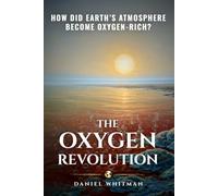 The Oxygen Revilotion: How Did Earth's Atmosphere Become Oxygen Rich?