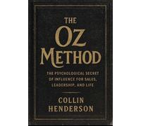 The Oz Method: The Psychological Secret of Influence for Sales, Leadership, and Life