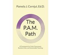 The P.A.M. Path: A Framework for Calm Classrooms, Resilient Kids, and Sustainable Teaching