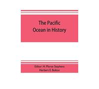 The Pacific Ocean In History; Papers And Addresses Presented At The Panama-Pacific Historical Congress, Held At San Francisco, Berkeley And Palo Alto, California, July 19-23, 1915