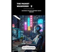 The Packet Whisperer: Mastering The Art Of Network Traffic Analysis