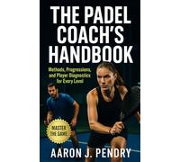 The Padel Coach’s Handbook: Methods, Progressions, and Player Diagnostics for Every Level: A Complete System for Technical Precision, Tactical Intelligence, and High-Performance Coaching Mastery
