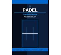The Padel Training Journal: Match Log, Skills Tracker, Tactics and Progress for Club Players -- 50 Session Logs with Court Diagrams