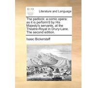The Padlock: A Comic Opera: As It Is Perform'd By His Majesty's Servants, At The Theatre-Royal In Drury-Lane. The Second Edition. Paperback Book By Isaac Bickerstaff