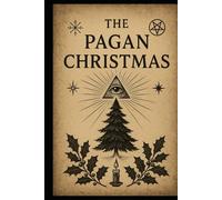 The Pagan Christmas: Hidden Origins of the Holiday