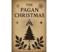 The Pagan Christmas: Hidden Origins of the Holiday
