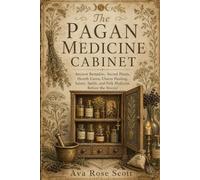 The Pagan Medicine Cabinet: Sacred Plants, Ancient Remedies, Hearth Cures, Charm Healing, Saints, Spells, and Folk Medicine Before the Doctor