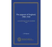 The pageant of England, 1900-1920: a journalist's log of twenty remarkable years