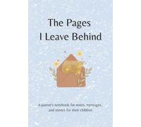 The Pages I Leave Behind: A Parent’s Notebook for Notes, Messages, and Stories for Their Children