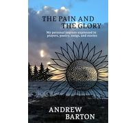 The Pain and the Glory: My personal journey expressed in prayers, poetry, songs, and stories