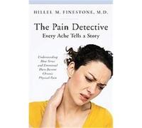 The Pain Detective, Every Ache Tells a Story, The Praeger Series on Contemporary Health and Living Hillel Finestone (Auteur)