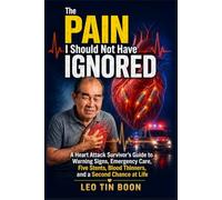 The Pain I Should Not Have Ignored: A Heart Attack Survivor’s Guide to Warning Signs, Emergency Care, Five Stents, Blood Thinners, and a Second Chance at Life