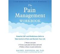 The Pain Management Workbook: Powerful CBT and Mindfulness Skills to Take Control of Pain and Reclaim Your Life