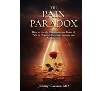 THE PAIN PARADOX: How to Use the Transformative Power of Pain to Discover Meaning, Purpose and Authenticity