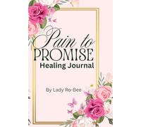 The Pain to Promise Journal: The 30-days Journey to healing and inner peace.